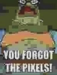 you forgot the pixels Meme Template