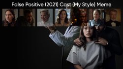 False Positive (2021) Cast (My Style) Meme Template