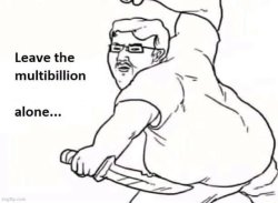 Leave the rich alone Meme Template