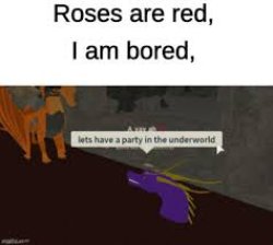 Roses are red, I am bored, let's have a party in the underworld Meme Template