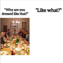 Why are you dressed like that Meme Template