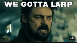 We gotta larp Meme Template