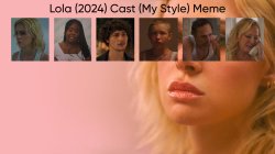 Lola (2024) Cast (My Style) Meme Template