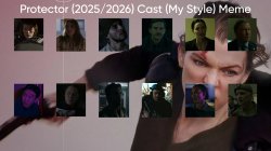Protector (2025/2026) Cast (My Style) Meme Template
