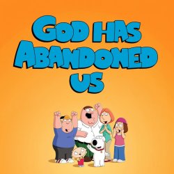 Family Guy God has Abandoned us Meme Template