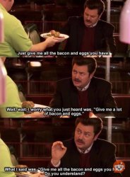 Just give me all the bacon and eggs you have Meme Template