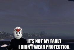 It’s Not My fault i didn’t wear Protection Meme Template