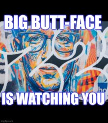 Big Butt-face is watching you Meme Template