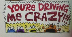 YOU'RE DRIVING ME CRAZY!!! Meme Template