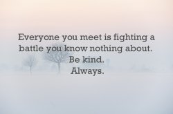 Everyone you meet is fighting a battle you know nothing about Meme Template