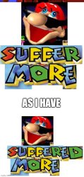 Suffer more as I have suffered more Meme Template