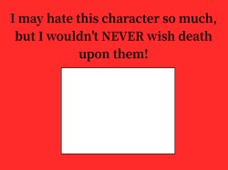 I never wish death on who ? Meme Template