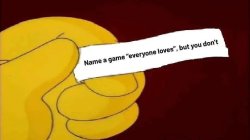 name a game you hate that everyone loves Meme Template