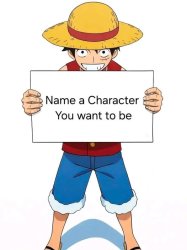 name a character you want to be ? Meme Template