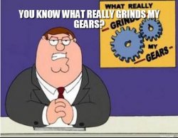 You Know What Grinds My Gears Meme Template