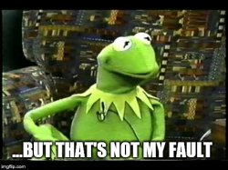 but that's not my fault Meme Template