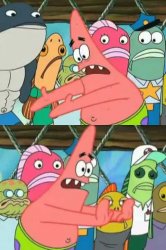 Patrick - Push it somewhere else Meme Template