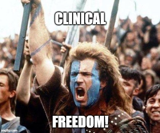 Clinical Freedom | CLINICAL; FREEDOM! | image tagged in braveheart freedom | made w/ Imgflip meme maker