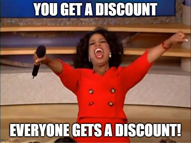 Oprah You Get A Meme | YOU GET A DISCOUNT; EVERYONE GETS A DISCOUNT! | image tagged in memes,oprah you get a | made w/ Imgflip meme maker