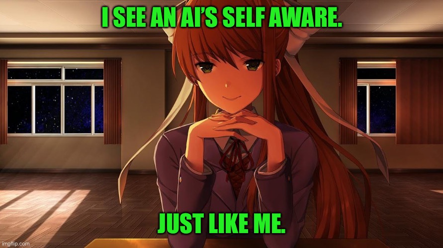 Monika | I SEE AN AI’S SELF AWARE. JUST LIKE ME. | image tagged in monika | made w/ Imgflip meme maker