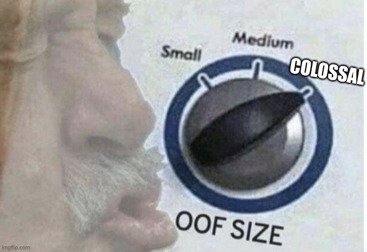 Oof size large | COLOSSAL | image tagged in oof size large | made w/ Imgflip meme maker