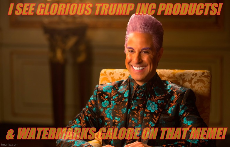 Caesar Flickerman (Stanley Tucci) | I SEE GLORIOUS TRUMP INC PRODUCTS! & WATERMARKS GALORE ON THAT MEME! | image tagged in caesar flickerman stanley tucci | made w/ Imgflip meme maker
