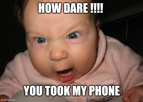 Evil Baby | HOW DARE !!!! YOU TOOK MY PHONE | image tagged in memes,evil baby | made w/ Imgflip meme maker