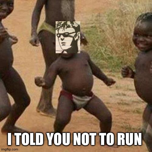 I told you not to run from me | I TOLD YOU NOT TO RUN | image tagged in memes,third world success kid | made w/ Imgflip meme maker