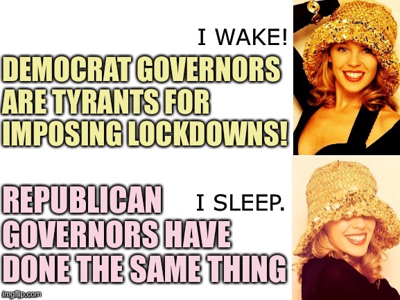 Their new talking point, but it’s ridiculously transparent. | DEMOCRAT GOVERNORS ARE TYRANTS FOR IMPOSING LOCKDOWNS! REPUBLICAN GOVERNORS HAVE DONE THE SAME THING | image tagged in kylie i wake/i sleep,lockdown,conservative hypocrisy,quarantine,covid-19,coronavirus | made w/ Imgflip meme maker