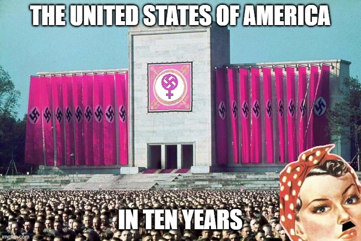 Feminist Totalitarianism | THE UNITED STATES OF AMERICA; IN TEN YEARS | image tagged in feminism is cancer,feminism,anti-feminism,feminazi,triggered feminazi | made w/ Imgflip meme maker