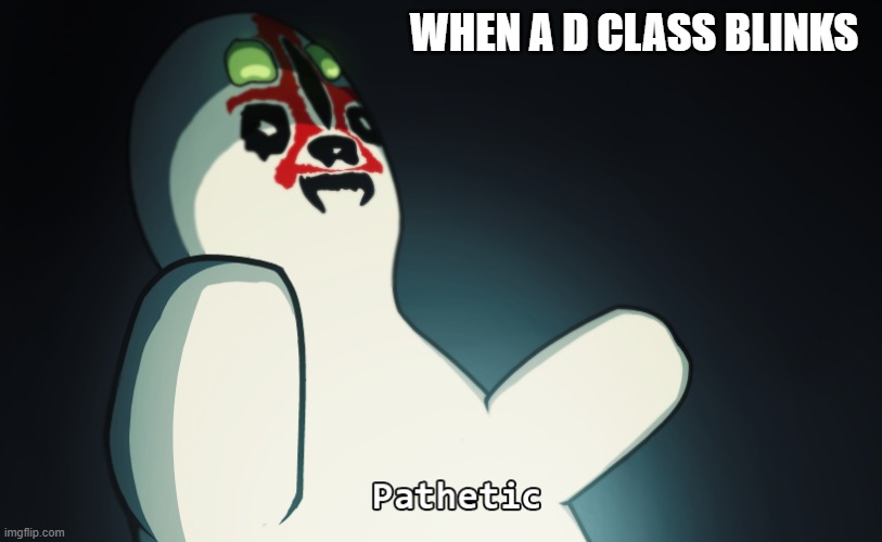 scp 173 meme | WHEN A D CLASS BLINKS | image tagged in scp meme | made w/ Imgflip meme maker
