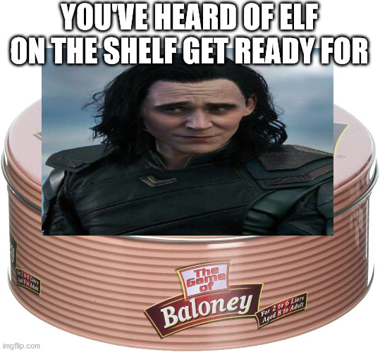 loki on balony | YOU'VE HEARD OF ELF ON THE SHELF GET READY FOR | image tagged in funny,loki,idk | made w/ Imgflip meme maker
