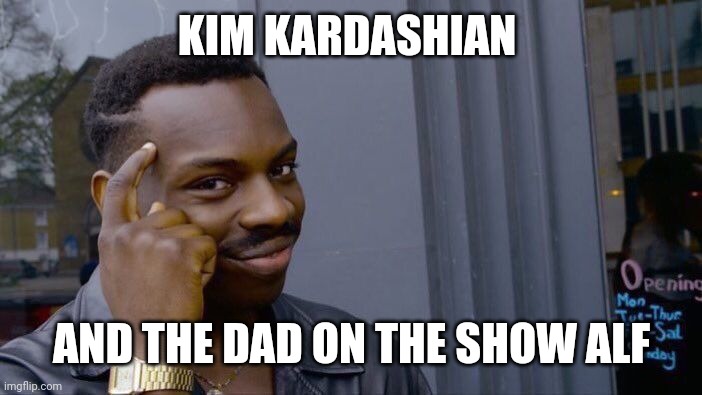 Roll Safe Think About It Meme | KIM KARDASHIAN AND THE DAD ON THE SHOW ALF | image tagged in memes,roll safe think about it | made w/ Imgflip meme maker