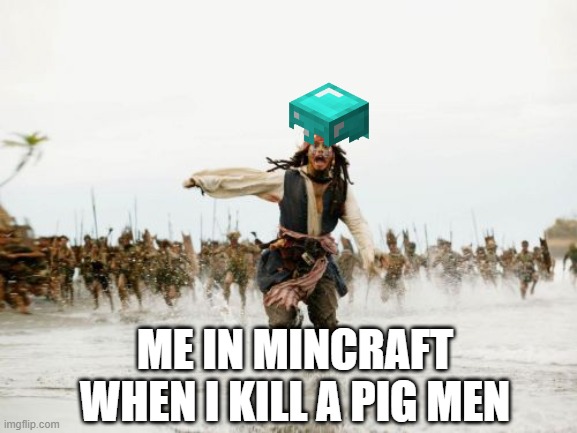 Jack Sparrow Being Chased | ME IN MINCRAFT WHEN I KILL A PIG MEN | image tagged in memes,jack sparrow being chased | made w/ Imgflip meme maker