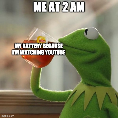 Myself at 2 AM | ME AT 2 AM; MY BATTERY BECAUSE I'M WATCHING YOUTUBE | image tagged in memes,but that's none of my business,kermit the frog | made w/ Imgflip meme maker
