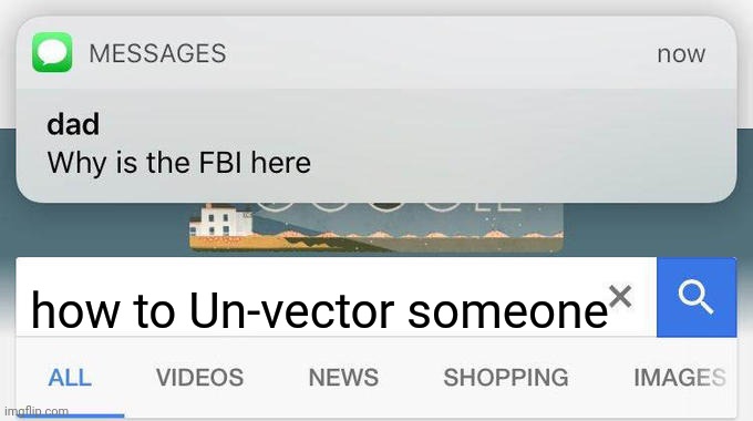 WAIT,THAT'S ILLEGAL | how to Un-vector someone | image tagged in why is the fbi here,vector,coolish | made w/ Imgflip meme maker