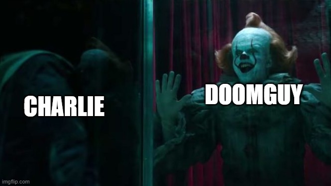 if you've seen it chapter 2,you know where I'm going with this | CHARLIE; DOOMGUY | image tagged in pennywise it chapter 2 | made w/ Imgflip meme maker
