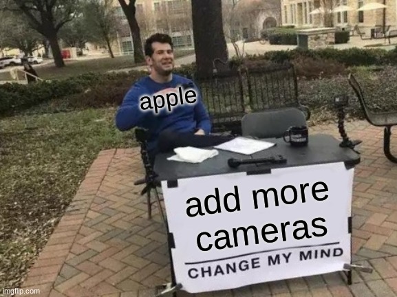 What apple does | apple; add more cameras | image tagged in memes,change my mind | made w/ Imgflip meme maker