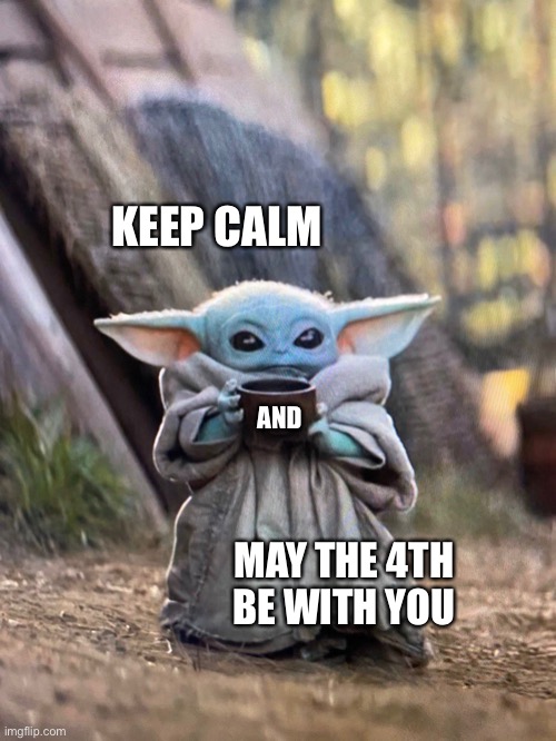 Keep Calm and May the 4th be with You Yoda | KEEP CALM; AND; MAY THE 4TH
BE WITH YOU | image tagged in baby yoda tea | made w/ Imgflip meme maker