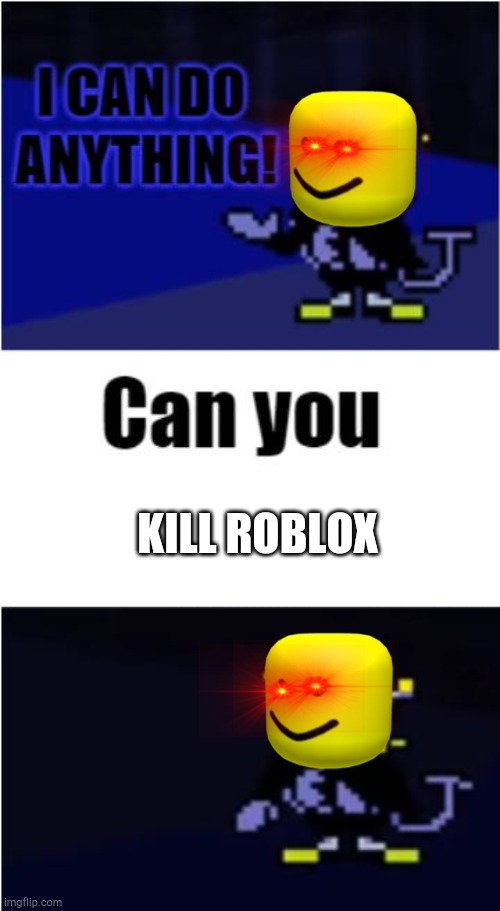 I Can Do Anything | KILL ROBLOX | image tagged in i can do anything | made w/ Imgflip meme maker