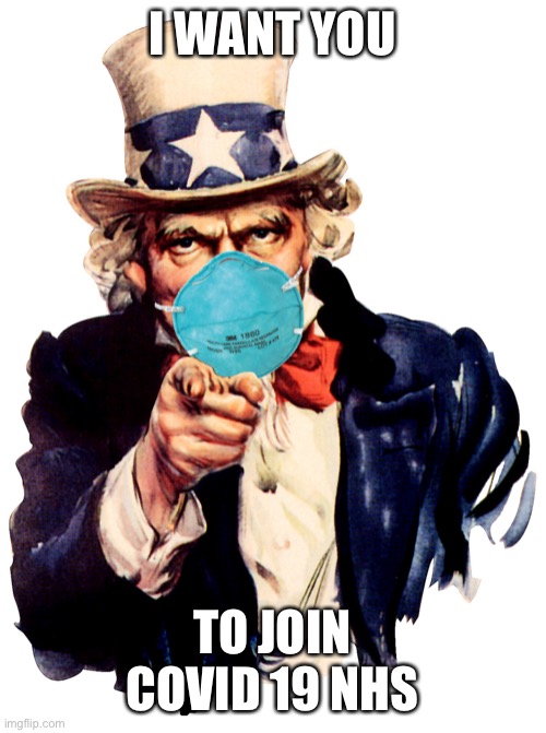 uncle sam i want you to mask n95 covid coronavirus | I WANT YOU; TO JOIN COVID 19 NHS | image tagged in uncle sam i want you to mask n95 covid coronavirus | made w/ Imgflip meme maker