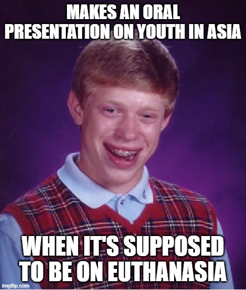 Bad Luck Brian Meme | MAKES AN ORAL PRESENTATION ON YOUTH IN ASIA; WHEN IT'S SUPPOSED TO BE ON EUTHANASIA | image tagged in memes,bad luck brian | made w/ Imgflip meme maker