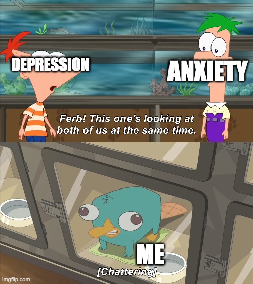 Me | ANXIETY; DEPRESSION; ME | image tagged in phineas and ferb | made w/ Imgflip meme maker