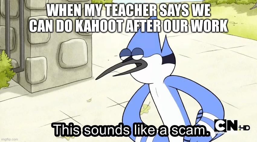 this sounds like a | WHEN MY TEACHER SAYS WE CAN DO KAHOOT AFTER OUR WORK | image tagged in this sounds like a,scam,teacher | made w/ Imgflip meme maker