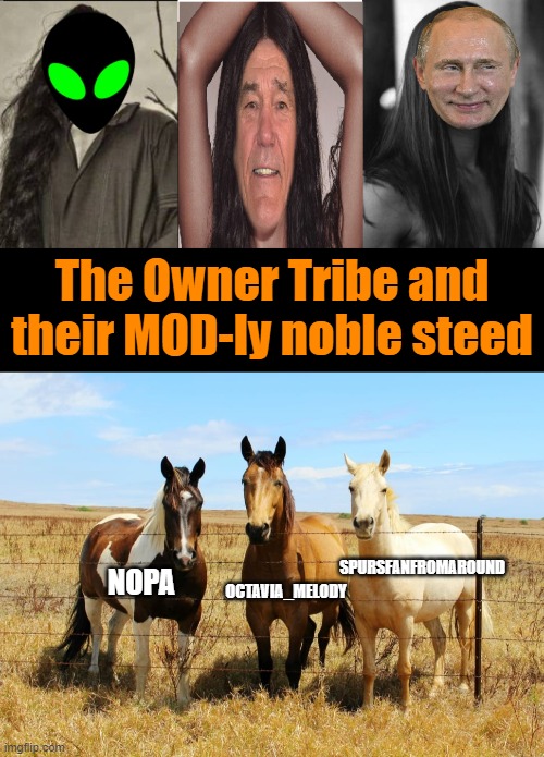 The Owner Tribe | The Owner Tribe and their MOD-ly noble steed; SPURSFANFROMAROUND; OCTAVIA_MELODY; NOPA | image tagged in mod,owner,native american,tribe,horse | made w/ Imgflip meme maker