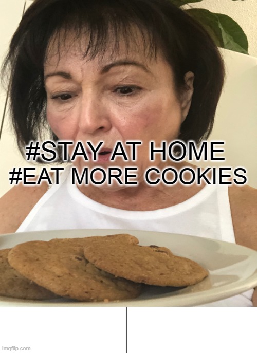 Cookies are what people eat when staying at home | #STAY AT HOME; #EAT MORE COOKIES | image tagged in covid-19 | made w/ Imgflip meme maker