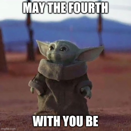 Baby Yoda wishes you all a happy May 4th | MAY THE FOURTH; WITH YOU BE | image tagged in baby yoda | made w/ Imgflip meme maker
