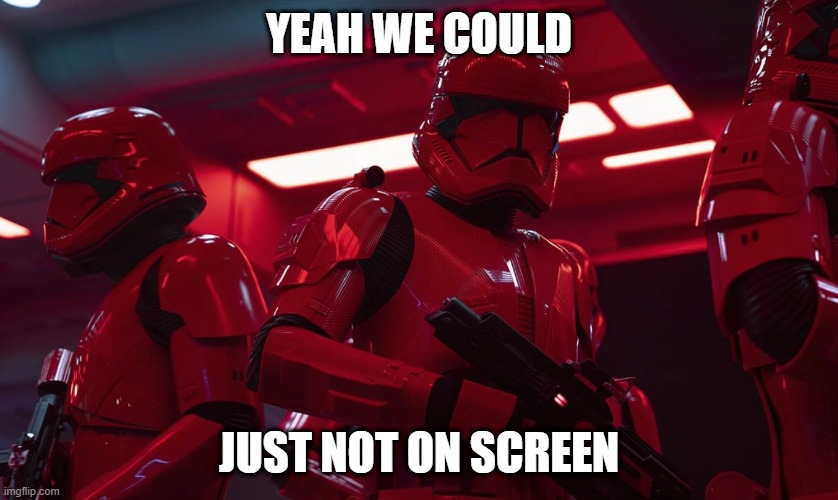 Sith trooper transport | YEAH WE COULD JUST NOT ON SCREEN | image tagged in sith trooper transport | made w/ Imgflip meme maker