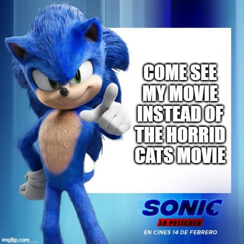 Movie Sonic says Don't Watch the Cats Movie | COME SEE MY MOVIE INSTEAD OF THE HORRID CATS MOVIE | image tagged in movie sonic says | made w/ Imgflip meme maker