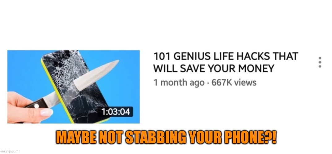 Not the best thumb nail | MAYBE NOT STABBING YOUR PHONE?! | image tagged in hacks,five minute crafts,troom troom is stupid,you are still reading these | made w/ Imgflip meme maker